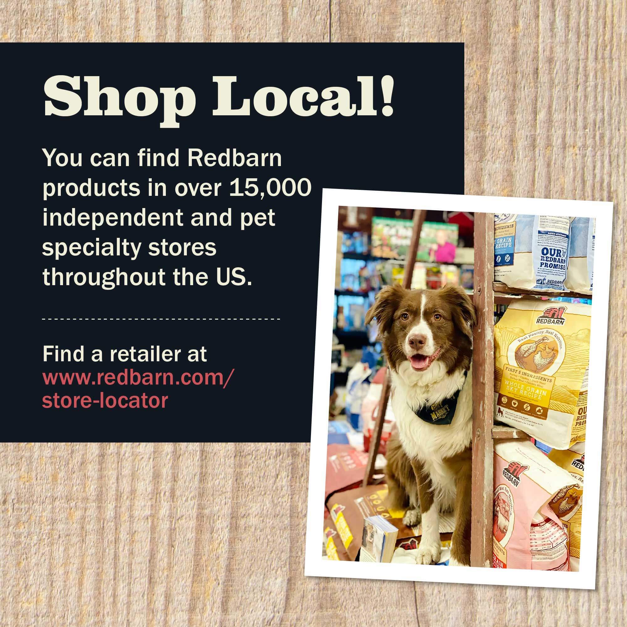 Shop Local. Redbarn products are available in over 15,000 independent and pet speciality stores throughout the US